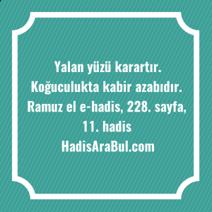   Yalan yüzü karartır. Koğuculukta kabir ... ile başlayan hadis