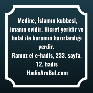   Medine, İslamın kubbesi, imanın evidir. ... hadisinin tamamı