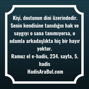   Kişi, dostunun dini üzerindedir. Senin ... hadisinin tamamı