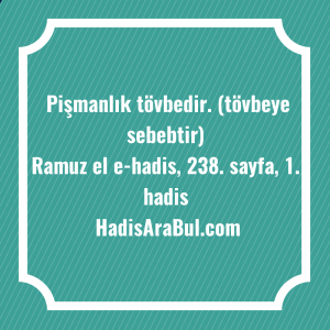   Pişmanlık tövbedir. (tövbeye ... ile başlayan hadis