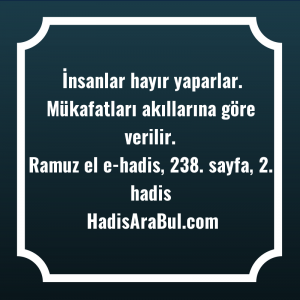   İnsanlar hayır yaparlar. Mükafatları akıllarına ... ile başlayan hadis