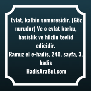   Evlat, kalbin semeresidir. (Göz nurudur) ... ile başlayan hadis