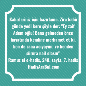   Kabirleriniz için hazırlanın. Zira kabir ... hadisi şerifi