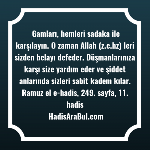   Gamları, hemleri sadaka ile karşılayın. ... hadisi şerifi