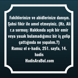   Fakihlerinize ve abidlerinize danışın. Şahsi ... hadisi