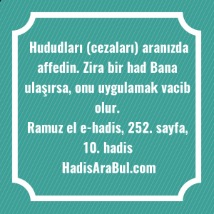   Hududları (cezaları) aranızda affedin. Zira ... hadisinin tamamı