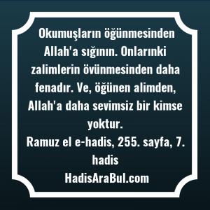   Okumuşların öğünmesinden Allah'a sığının. Onlarınki ... hadisinin tamamı