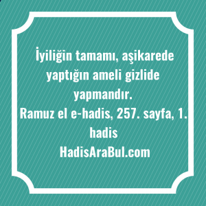   İyiliğin tamamı, aşikarede yaptığın ameli ... hadisi