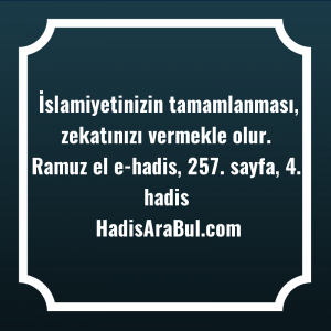   İslamiyetinizin tamamlanması, zekatınızı vermekle ... ile başlayan hadis