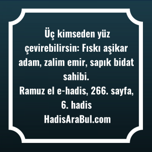   Üç kimseden yüz çevirebilirsin: Fıskı ... hadisi