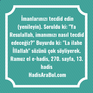   İmanlarınızı tecdid edin (yenileyin). Soruldu ... hadisi şerifi