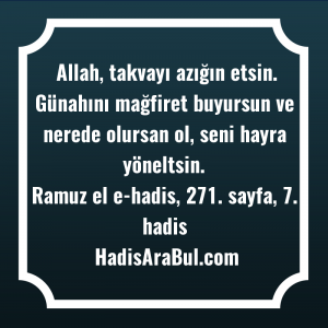   Allah, takvayı azığın etsin. Günahını ... ile başlayan hadis