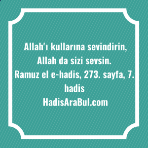   Allah'ı kullarına sevindirin, Allah da ... hadisi şerifi