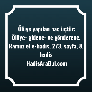   Ölüye yapılan hac üçtür: Ölüye- ... hadisi