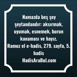   Namazda beş şey şeytandandır: aksırmak, ... hadisinin tamamı