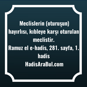   Meclislerin (oturuşun) hayırlısı, kıbleye karşı ... hadisinin tamamı