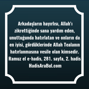   Arkadaşların hayırlısı, Allah'ı zikrettiğinde sana ... hadisi