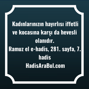   Kadınlarınızın hayırlısı iffetli ve kocasına ... ile başlayan hadis