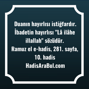   Duanın hayırlısı istiğfardır. İbadetin hayırlısı ... hadisi şerifi