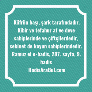   Küfrün başı, şark tarafındadır. Kibir ... ile başlayan hadis