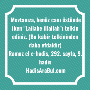   Mevtanıza, henüz canı üstünde iken ... hadisi