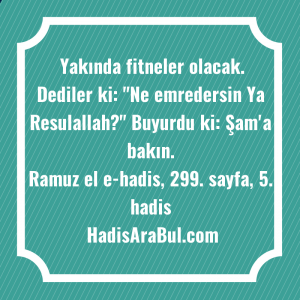   Yakında fitneler olacak. Dediler ki: ... hadisi