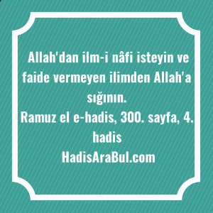   Allah'dan ilm-i nâfi isteyin ve ... hadisinin tamamı