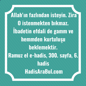   Allah'ın fazlından isteyin. Zira O ... ile başlayan hadis