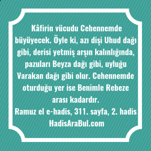   Kâfirin vücudu Cehennemde büyüyecek. Öyle ... hadisinin tamamı