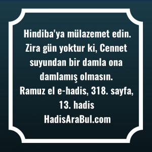   Hindiba'ya mülazemet edin. Zira gün ... ile başlayan hadis