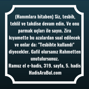   (Hanımlara hitaben) Siz, tesbih, tehlil ... ile başlayan hadis