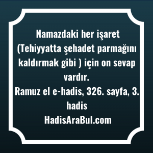   Namazdaki her işaret (Tehiyyatta şehadet ... ile başlayan hadis