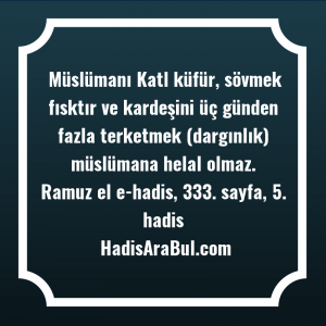   Müslümanı Katl küfür, sövmek fısktır ... hadisi şerifi