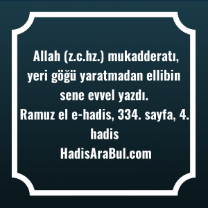   Allah (z.c.hz.) mukadderatı, yeri göğü ... ile başlayan hadis