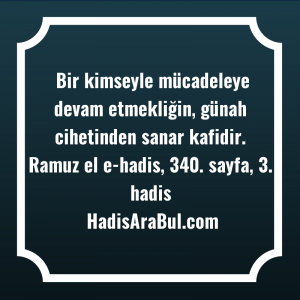   Bir kimseyle mücadeleye devam etmekliğin, ... hadisi