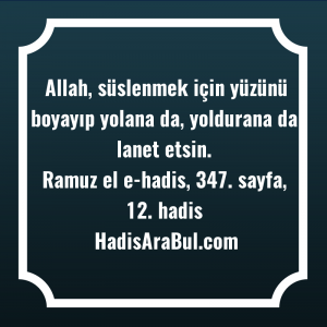   Allah, süslenmek için yüzünü boyayıp ... hadisi