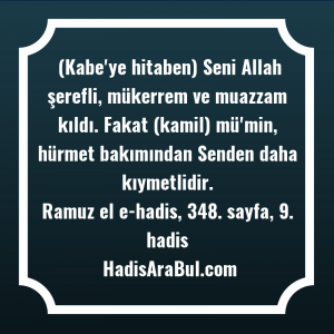   (Kabe'ye hitaben) Seni Allah şerefli, ... ile başlayan hadis