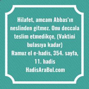   Hilafet, amcam Abbas'ın neslinden gitmez. ... ile başlayan hadis