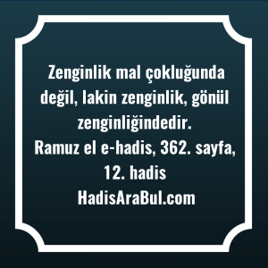   Zenginlik mal çokluğunda değil, lakin ... hadisi