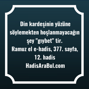   Din kardeşinin yüzüne söylemekten hoşlanmayacağın ... hadisinin tamamı