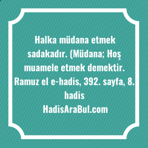   Halka müdana etmek sadakadır. (Müdana; ... hadisinin tamamı