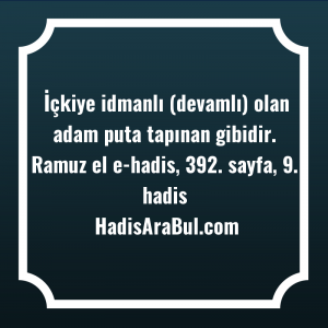   İçkiye idmanlı (devamlı) olan adam ... hadisi şerifi