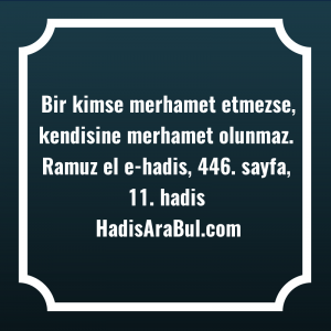   Bir kimse merhamet etmezse, kendisine ... hadisi şerifi