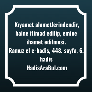   Kıyamet alametlerindendir, haine itimad edilip, ... hadisi şerifi