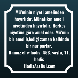   Mü'minin niyeti amelinden hayırlıdır. Münafıkın ... hadisinin tamamı