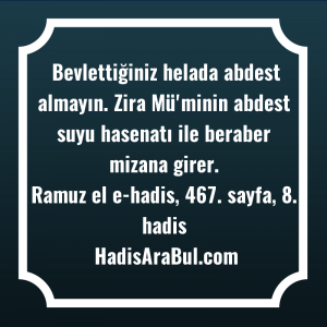   Bevlettiğiniz helada abdest almayın. Zira ... ile başlayan hadis