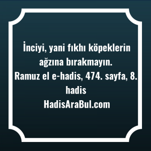   İnciyi, yani fıkhı köpeklerin ağzına ... hadisinin tamamı