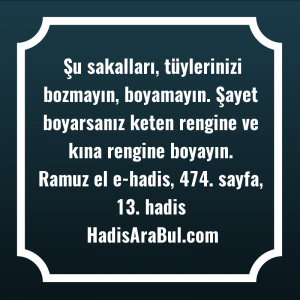   Şu sakalları, tüylerinizi bozmayın, boyamayın. ... ile başlayan hadis