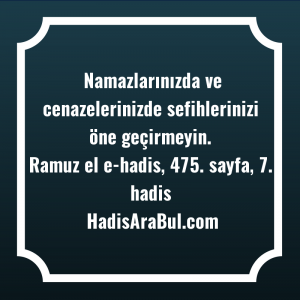   Namazlarınızda ve cenazelerinizde sefihlerinizi öne ... ile başlayan hadis