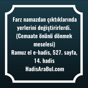   Farz namazdan çıktıklarında yerlerini değiştirirlerdi. ... ile başlayan hadis